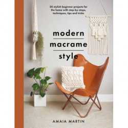 Modern Macrame Style: 20 stylish beginner projects for the home with step-by-steps, techniques, tips and tricks