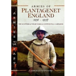 Armies of Plantagenet England, 1135–1337: The Scottish and Welsh Wars and Continental Campaigns