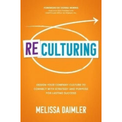 ReCulturing: Design Your Company Culture to Connect with Strategy and Purpose for Lasting Success