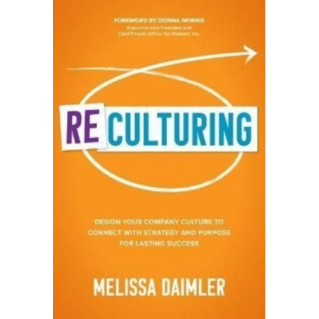 ReCulturing: Design Your Company Culture to Connect with Strategy and Purpose for Lasting Success