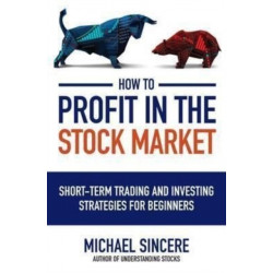 How to Profit in the Stock Market: Short-Term Trading and Investing Strategies for Beginners