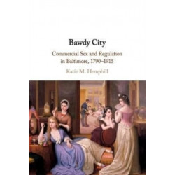 Bawdy City: Commercial Sex and Regulation in Baltimore, 1790–1915