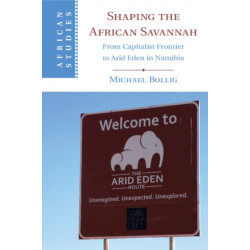 Shaping the African Savannah: From Capitalist Frontier to Arid Eden in Namibia