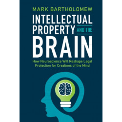 Intellectual Property and the Brain: How Neuroscience Will Reshape Legal Protection for Creations of the Mind