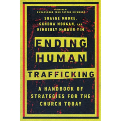 Ending Human Trafficking – A Handbook of Strategies for the Church Today: A Handbook of Strategies for the Church Today