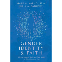 Gender Identity and Faith – Clinical Postures, Tools, and Case Studies for Client–Centered Care: Clinical Postures, Tools, and Case Studies for Client-Centered Care
