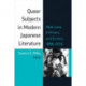 Queer Subjects in Modern Japanese Literature: Male Love, Intimacy, and Erotics, 1886–2014
