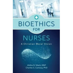Bioethics for Nurses: A Christian Moral Vision
