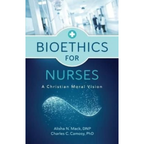 Bioethics for Nurses: A Christian Moral Vision