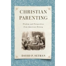 Christian Parenting: Wisdom and Perspectives from American History