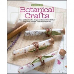 Big Book of Botanical Crafts: How to Make Candles, Soaps, Scrubs, Sanitizers & More with Plants, Flowers, Herbs & Essential Oils