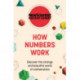 How Numbers Work: Discover the strange and beautiful world of mathematics