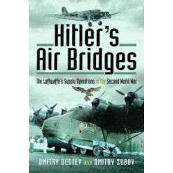 Hitler's Air Bridges: The Luftwaffe's Supply Operations of the Second World War