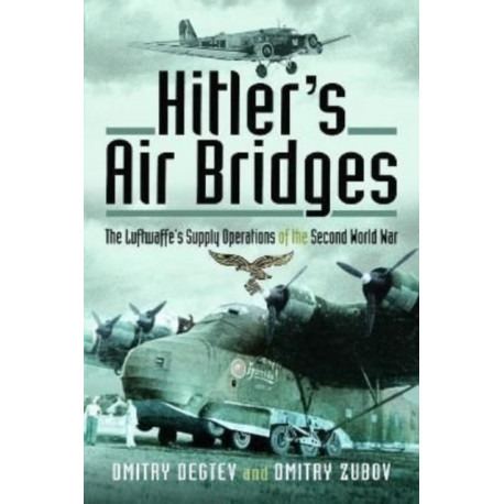 Hitler's Air Bridges: The Luftwaffe's Supply Operations of the Second World War