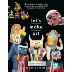 Let s Make Art: 12 Craft Projects for Children: Fun makes using everyday household items, plus 12 mini makes!