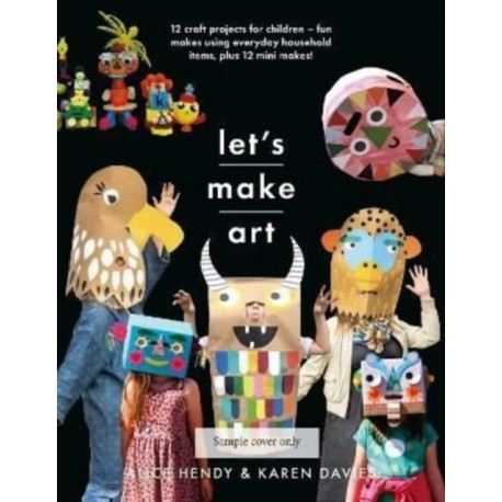 Let s Make Art: 12 Craft Projects for Children: Fun makes using everyday household items, plus 12 mini makes!