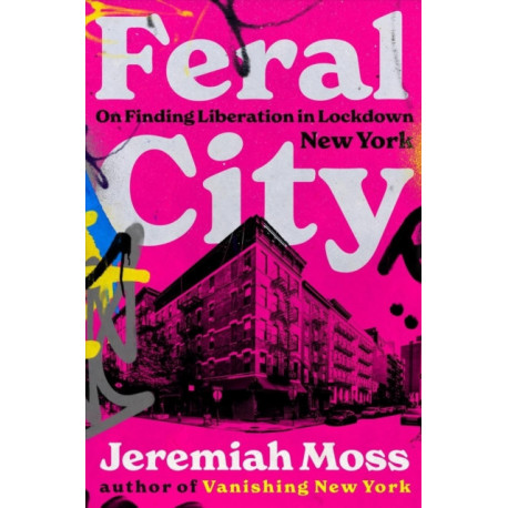 Feral City: On Finding Liberation in Lockdown New York