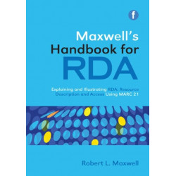 Maxwell's Handbook for RDA: Explaining and illustrating RDA: Resource Description and Access using MARC21