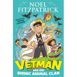 Vetman and his Bionic Animal Clan: An amazing animal adventure from the nation's favourite Supervet