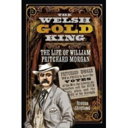 The Welsh Gold King: The Life of William Pritchard Morgan
