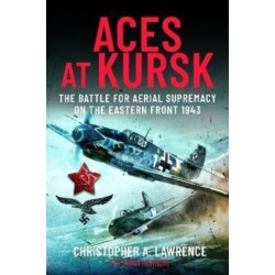 Aces at Kursk: The Battle for Aerial Supremacy on the Eastern Front, 1943
