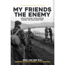 My Friends, The Enemy: Life in Military Intelligence During the Falklands War
