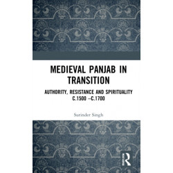 Medieval Panjab in Transition: Authority, Resistance and Spirituality c.1500 – c.1700