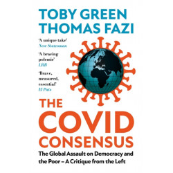 The Covid Consensus: The Global Assault on Democracy and the Poor—A Critique from the Left