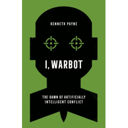 I, Warbot: The Dawn of Artificially Intelligent Conflict