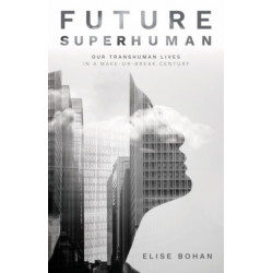 Future Superhuman: Our Transhuman Lives in a Make-or-Break Century