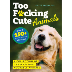 Too F*cking Cute: A Collection of Unnecessarily Adorable Animals