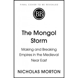 The Mongol Storm: Making and Breaking Empires in the Medieval Near East