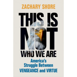 This Is Not Who We Are: America’s Struggle Between Vengeance and Virtue