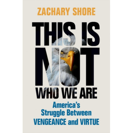 This Is Not Who We Are: America’s Struggle Between Vengeance and Virtue