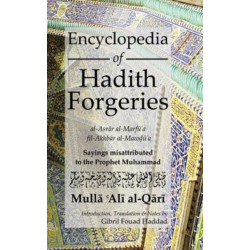 Encyclopedia of Hadith Forgeries: al-Asrar al-Marfu'a fil-Akhbar al-Mawdu'a: Sayings Misattributed to the Prophet Muhammad