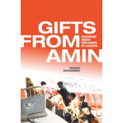 Gifts from Amin: Ugandan Asian Refugees in Canada