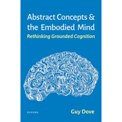 Abstract Concepts and the Embodied Mind: Rethinking Grounded Cognition