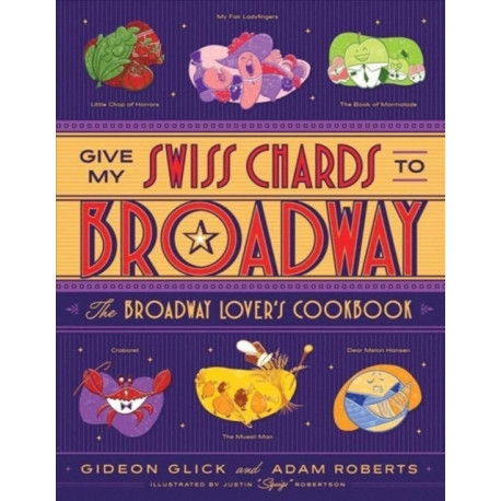 Give My Swiss Chards to Broadway: The Broadway Lover's Cookbook