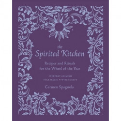 The Spirited Kitchen: Recipes and Rituals for the Wheel of the Year