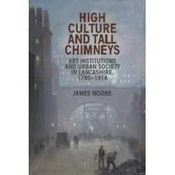 High Culture and Tall Chimneys: Art Institutions and Urban Society in Lancashire, 1780–1914