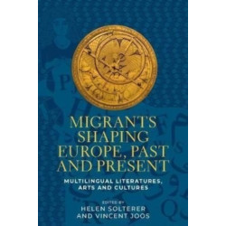 Migrants Shaping Europe, Past and Present: Multilingual Literatures, Arts, and Cultures