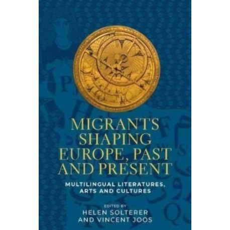 Migrants Shaping Europe, Past and Present: Multilingual Literatures, Arts, and Cultures