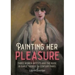 Painting Her Pleasure: Three Women Artists and the Nude in Avant-Garde Paris