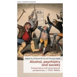 Alcohol, Psychiatry and Society: Comparative and Transnational Perspectives, c. 1700–1990s