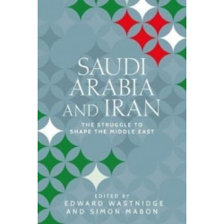 Saudi Arabia and Iran: The Struggle to Shape the Middle East