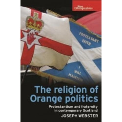 The Religion of Orange Politics: Protestantism and Fraternity in Contemporary Scotland