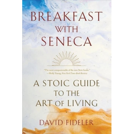 Breakfast with Seneca: A Stoic Guide to the Art of Living