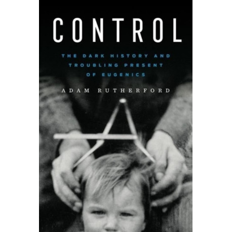 Control: The Dark History and Troubling Present of Eugenics