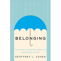 Belonging: The Science of Creating Connection and Bridging Divides