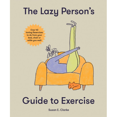 The Lazy Person's Guide to Exercise: Over 40 toning flexercises to do from your bed, couch or while you wait